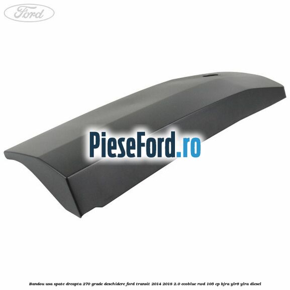 Bandou usa spate dreapta 270 grade deschidere Ford Transit 2014-2018 2.0 EcoBlue RWD 105 cp BJRA, YLR6, YLRA diesel