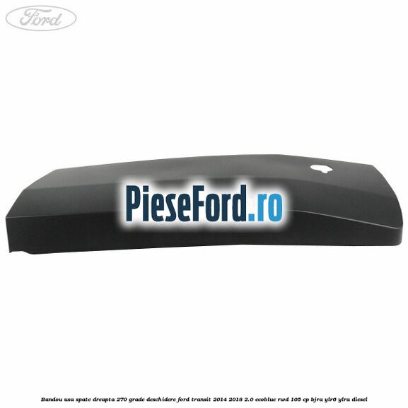 Bandou usa spate dreapta 270 grade deschidere Ford Transit 2014-2018 2.0 EcoBlue RWD 105 cp BJRA, YLR6, YLRA diesel