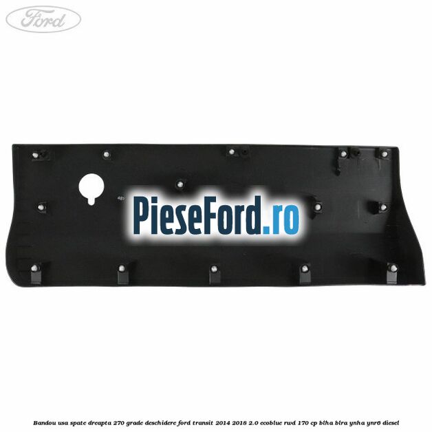Bandou usa spate dreapta 270 grade deschidere Ford Transit 2014-2018 2.0 EcoBlue RWD 170 cp Bandou usa spate dreapta 270 grade deschidere Ford Transit 2014-2018 2.0 EcoBlue RWD 170 cp BLHA, BLRA, YNHA, YNR6 diesel