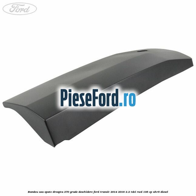 Bandou usa spate dreapta 270 grade deschidere Ford Transit 2014-2018 2.2 TDCi RWD 135 cp Bandou usa spate dreapta 270 grade deschidere Ford Transit 2014-2018 2.2 TDCi RWD 135 cp UHR5 diesel