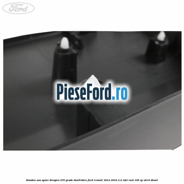 Bandou usa spate dreapta 270 grade deschidere Ford Transit 2014-2018 2.2 TDCi RWD 135 cp Bandou usa spate dreapta 270 grade deschidere Ford Transit 2014-2018 2.2 TDCi RWD 135 cp UHR5 diesel
