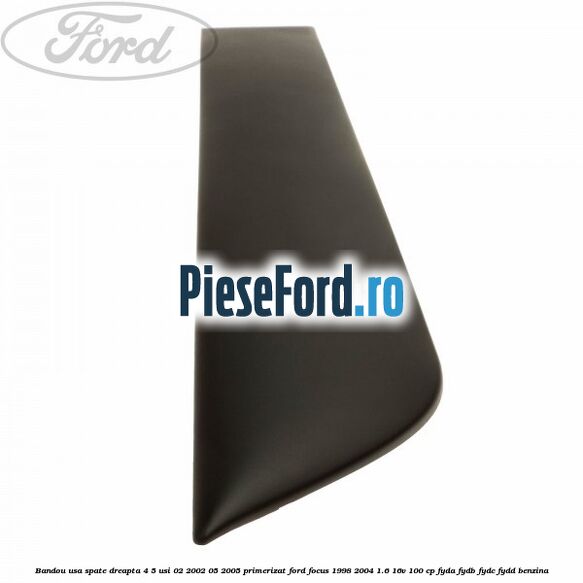 Bandou usa spate dreapta 4/5 usi 02/2002-05/2005 primerizat Ford Focus 1998-2004 1.6 16V 100 cp FYDA, FYDB, FYDC, FYDD benzina