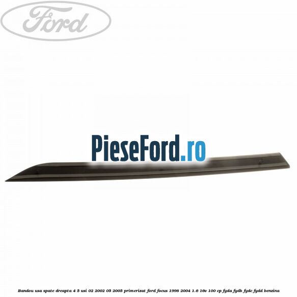 Bandou usa spate dreapta 4/5 usi 02/2002-05/2005 primerizat Ford Focus 1998-2004 1.6 16V 100 cp FYDA, FYDB, FYDC, FYDD benzina