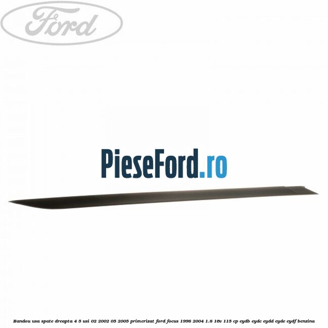 Bandou usa spate dreapta 4/5 usi 02/2002-05/2005 primerizat Ford Focus 1998-2004 1.8 16V 115 cp EYDB, EYDC, EYDD, EYDE, EYDF benzina