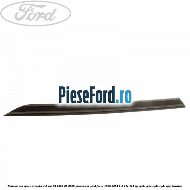 Bandou usa spate dreapta 4/5 usi 02/2002-05/2005 primerizat Ford Focus 1998-2004 1.8 16V 115 cp EYDB, EYDC, EYDD, EYDE, EYDF benzina