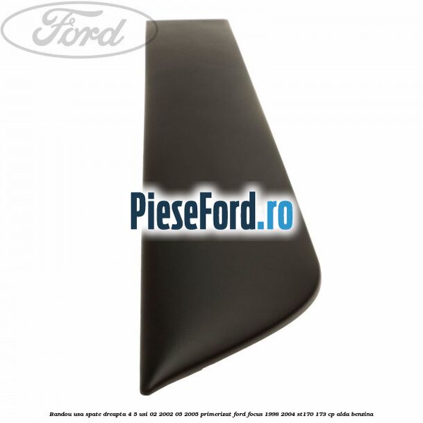 Bandou usa spate dreapta 4/5 usi 02/2002-05/2005 primerizat Ford Focus 1998-2004 ST170 173 cp ALDA benzina