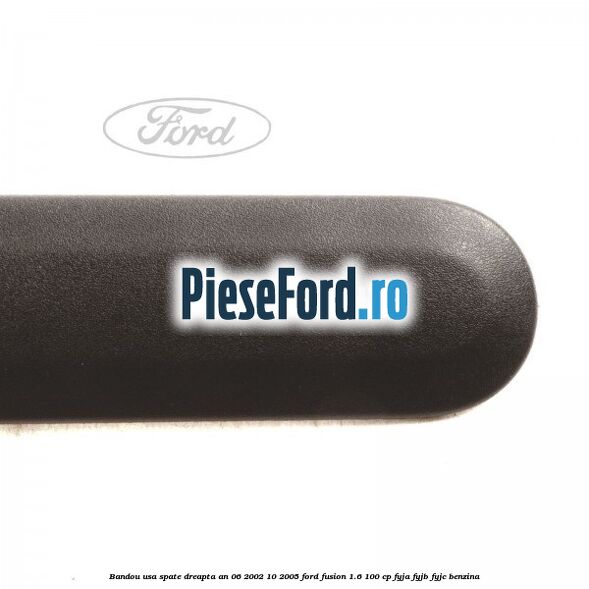 Bandou usa spate dreapta an 06/2002-10/2005 Ford Fusion 1.6 100 cp Bandou usa spate dreapta an 06/2002-10/2005 Ford Fusion 1.6 100 cp FYJA, FYJB, FYJC benzina