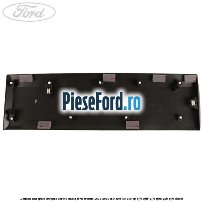 Bandou usa spate dreapta cabina dubla Ford Transit 2014-2018 2.0 EcoBlue 105 cp BJFA, BJFB, YLF6, YLFA, YLFB, YLFS diesel