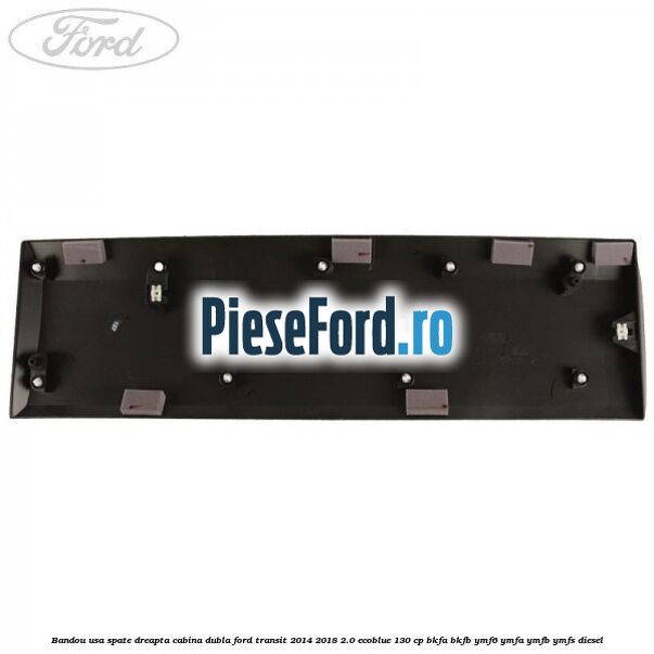 Bandou usa spate dreapta cabina dubla Ford Transit 2014-2018 2.0 EcoBlue 130 cp BKFA, BKFB, YMF6, YMFA, YMFB, YMFS diesel