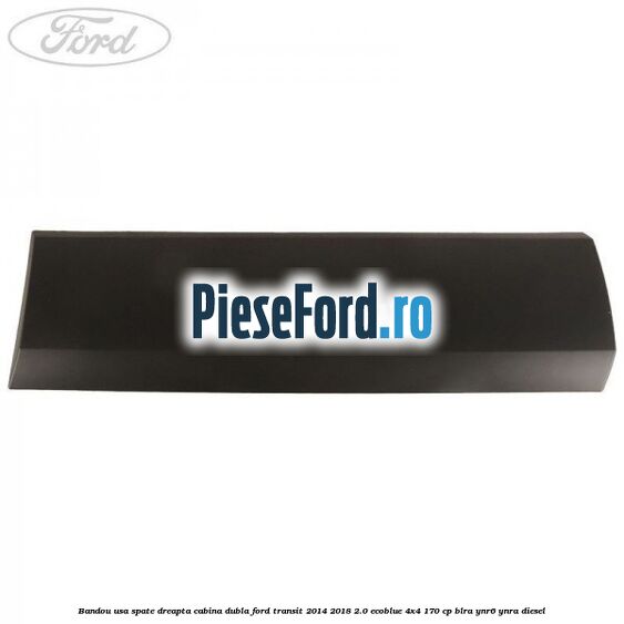Bandou usa spate dreapta cabina dubla Ford Transit 2014-2018 2.0 EcoBlue 4x4 170 cp Bandou usa spate dreapta cabina dubla Ford Transit 2014-2018 2.0 EcoBlue 4x4 170 cp BLRA, YNR6, YNRA diesel