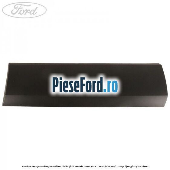 Bandou usa spate dreapta cabina dubla Ford Transit 2014-2018 2.0 EcoBlue RWD 105 cp Bandou usa spate dreapta cabina dubla Ford Transit 2014-2018 2.0 EcoBlue RWD 105 cp BJRA, YLR6, YLRA diesel