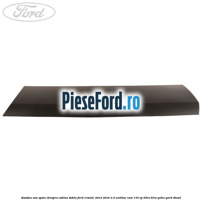 Bandou usa spate dreapta cabina dubla Ford Transit 2014-2018 2.0 EcoBlue RWD 170 cp BLHA, BLRA, YNHA, YNR6 diesel
