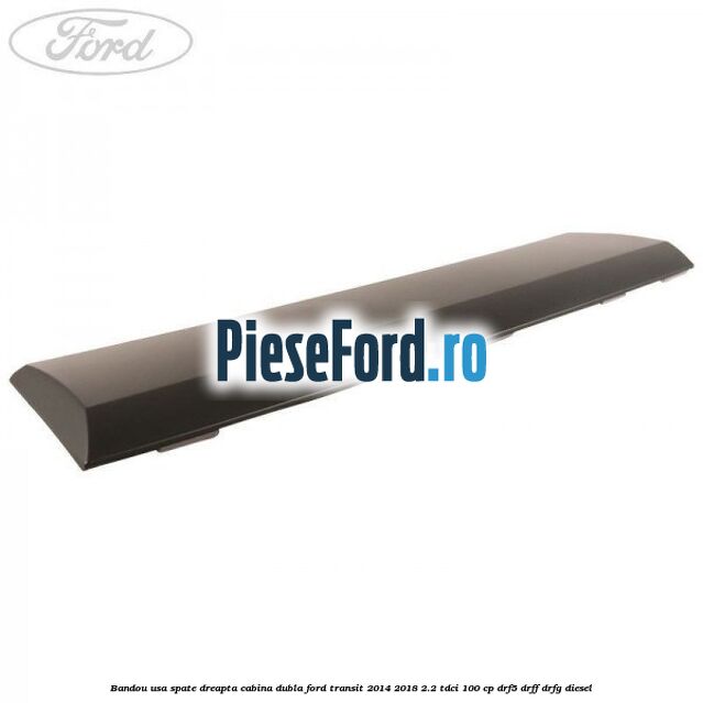 Bandou usa spate dreapta cabina dubla Ford Transit 2014-2018 2.2 TDCi 100 cp DRF5, DRFF, DRFG diesel