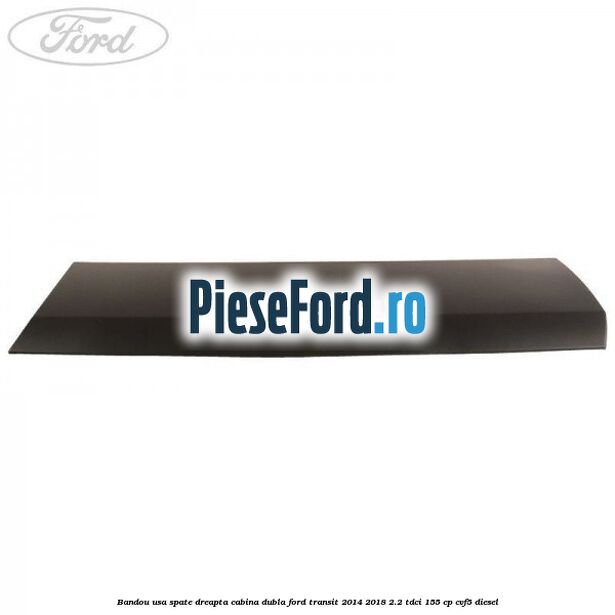 Bandou usa spate dreapta cabina dubla Ford Transit 2014-2018 2.2 TDCi 155 cp CVF5 diesel