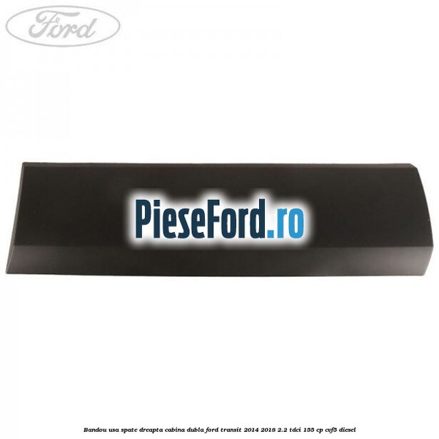 Bandou usa spate dreapta cabina dubla Ford Transit 2014-2018 2.2 TDCi 155 cp CVF5 diesel