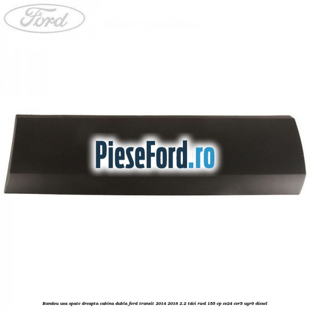 Bandou usa spate dreapta cabina dubla Ford Transit 2014-2018 2.2 TDCi RWD 155 cp CV24, CVR5, UYR6 diesel