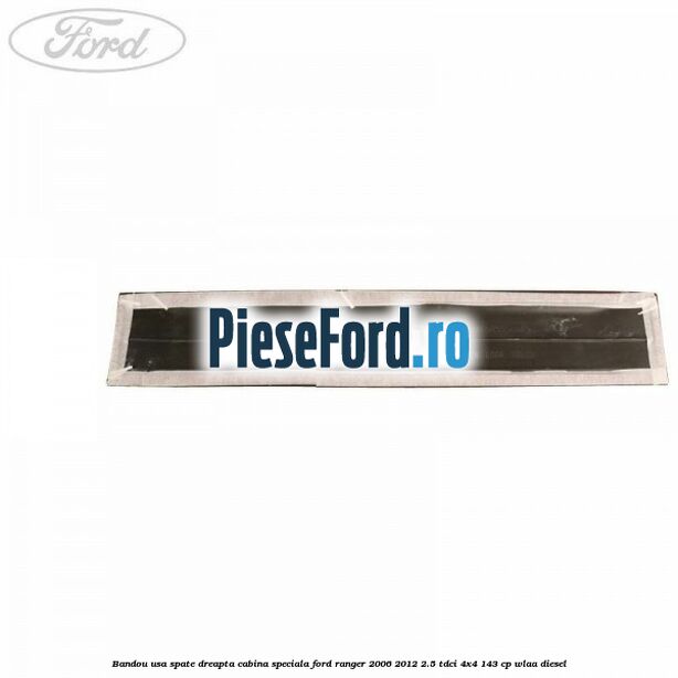 Bandou usa spate dreapta cabina speciala Ford Ranger 2006-2012 2.5 TDCi 4x4 143 cp WLAA diesel