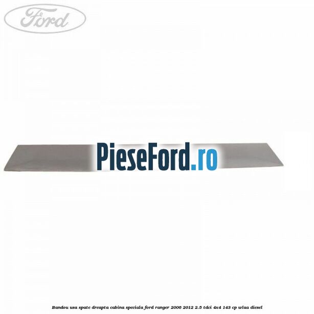 Bandou usa spate dreapta cabina speciala Ford Ranger 2006-2012 2.5 TDCi 4x4 143 cp WLAA diesel