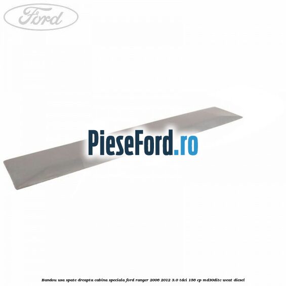Bandou usa spate dreapta cabina speciala Ford Ranger 2006-2012 3.0 TDCi 156 cp MD30DITC, WEAT diesel