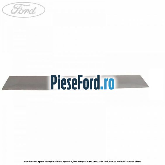 Bandou usa spate dreapta cabina speciala Ford Ranger 2006-2012 3.0 TDCi 156 cp MD30DITC, WEAT diesel