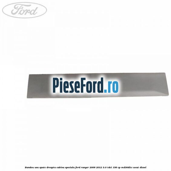 Bandou usa spate dreapta cabina speciala Ford Ranger 2006-2012 3.0 TDCi 156 cp MD30DITC, WEAT diesel