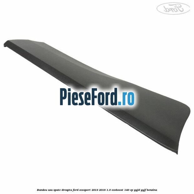 Bandou usa spate dreapta Ford EcoSport 2013-2018 1.0 EcoBoost 140 cp YYJD, YYJF benzina