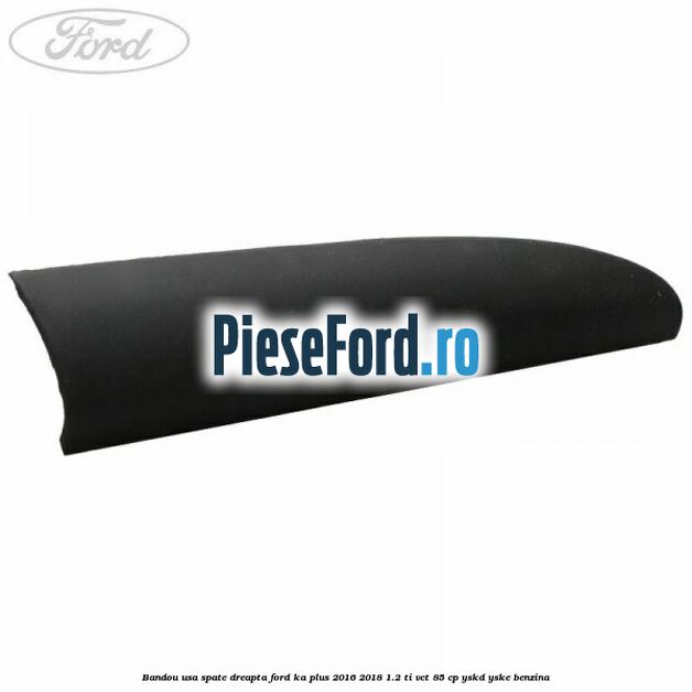 Bandou usa spate dreapta Ford Ka plus 2016-2018 1.2 Ti-VCT 85 cp Bandou usa spate dreapta Ford Ka plus 2016-2018 1.2 Ti-VCT 85 cp YSKD, YSKE benzina