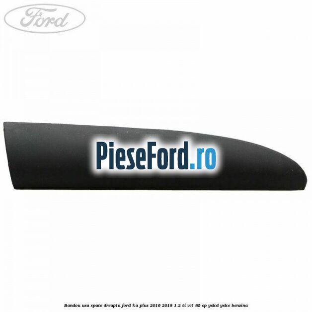 Bandou usa spate dreapta Ford Ka plus 2016-2018 1.2 Ti-VCT 85 cp Bandou usa spate dreapta Ford Ka plus 2016-2018 1.2 Ti-VCT 85 cp YSKD, YSKE benzina