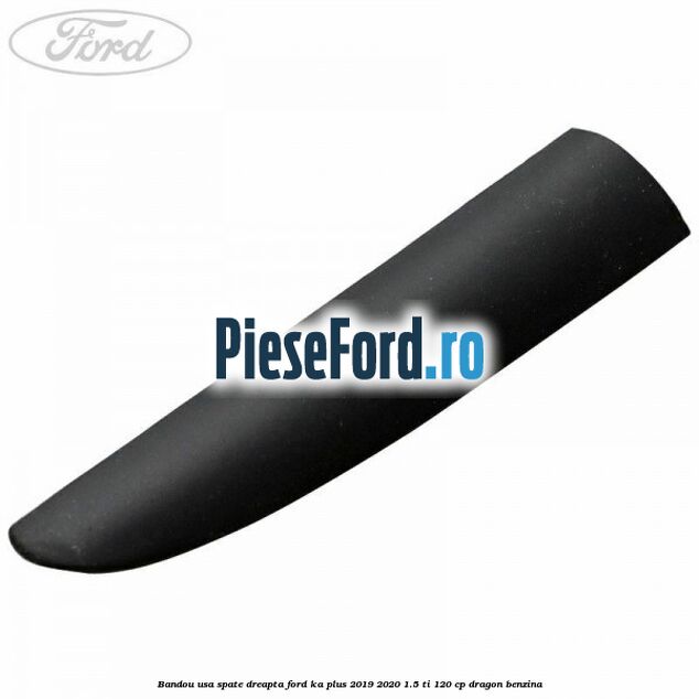 Bandou usa spate dreapta Ford Ka plus 2019-2020 1.5 Ti 120 cp dragon benzina
