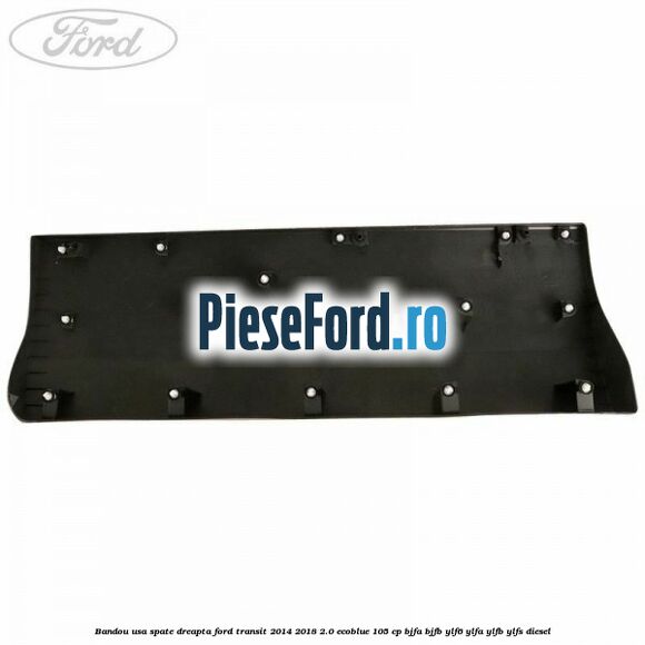 Bandou usa spate dreapta Ford Transit 2014-2018 2.0 EcoBlue 105 cp BJFA, BJFB, YLF6, YLFA, YLFB, YLFS diesel