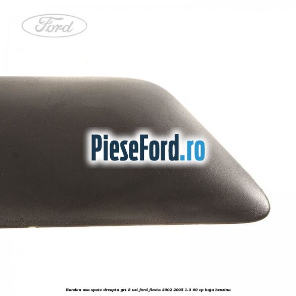 Bandou usa spate dreapta gri 5 usi Ford Fiesta 2002-2005 1.3 60 cp BAJA benzina