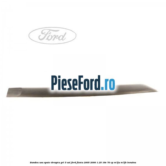 Bandou usa spate dreapta gri 5 usi Ford Fiesta 2005-2008 1.25 16V 70 cp M7JA, M7JB benzina