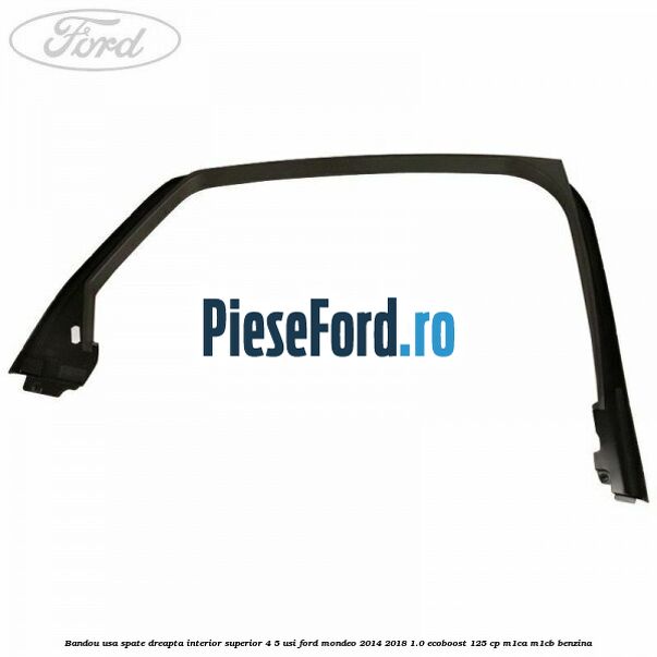 Bandou usa spate dreapta interior superior 4/5 usi Ford Mondeo 2014-2018 1.0 EcoBoost 125 cp M1CA, M1CB benzina