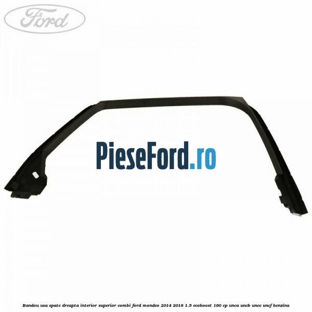 Bandou usa spate dreapta interior superior combi Ford Mondeo 2014-2018 1.5 EcoBoost 160 cp UNCA, UNCB, UNCE, UNCF benzina