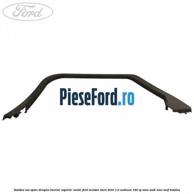 Bandou usa spate dreapta interior superior combi Ford Mondeo 2014-2018 1.5 EcoBoost 160 cp UNCA, UNCB, UNCE, UNCF benzina