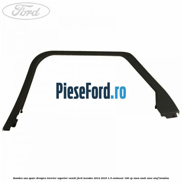 Bandou usa spate dreapta interior superior combi Ford Mondeo 2014-2018 1.5 EcoBoost 160 cp UNCA, UNCB, UNCE, UNCF benzina