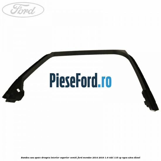 Bandou usa spate dreapta interior superior combi Ford Mondeo 2014-2018 1.6 TDCi 115 cp Bandou usa spate dreapta interior superior combi Ford Mondeo 2014-2018 1.6 TDCi 115 cp NGCA, U3CA diesel