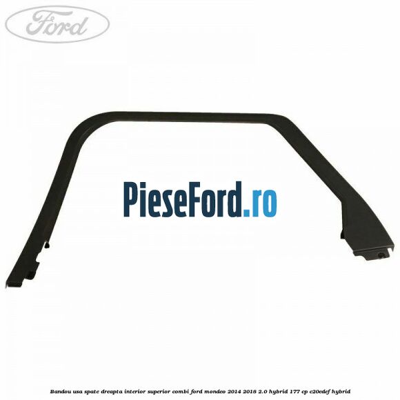 Bandou usa spate dreapta interior superior combi Ford Mondeo 2014-2018 2.0 Hybrid 177 cp C20EDEF hybrid