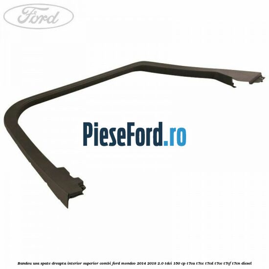 Bandou usa spate dreapta interior superior combi Ford Mondeo 2014-2018 2.0 TDCi 150 cp T7CA, T7CC, T7CD, T7CE, T7CF, T7CN diesel
