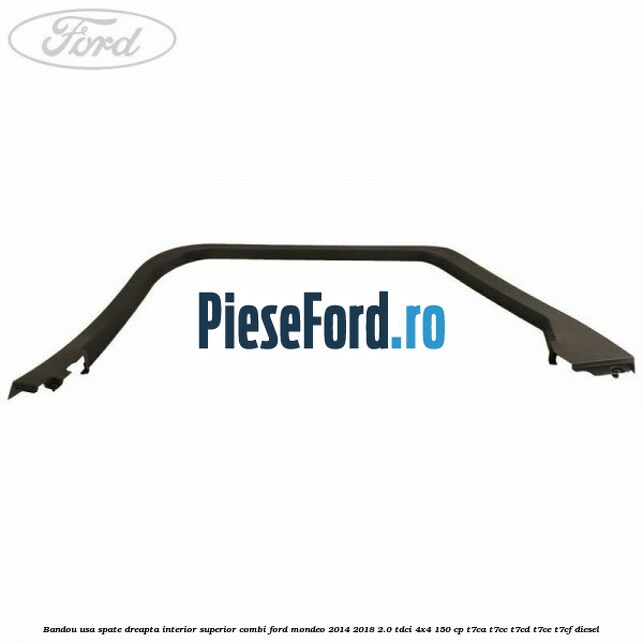 Bandou usa spate dreapta interior superior combi Ford Mondeo 2014-2018 2.0 TDCi 4x4 150 cp T7CA, T7CC, T7CD, T7CE, T7CF diesel