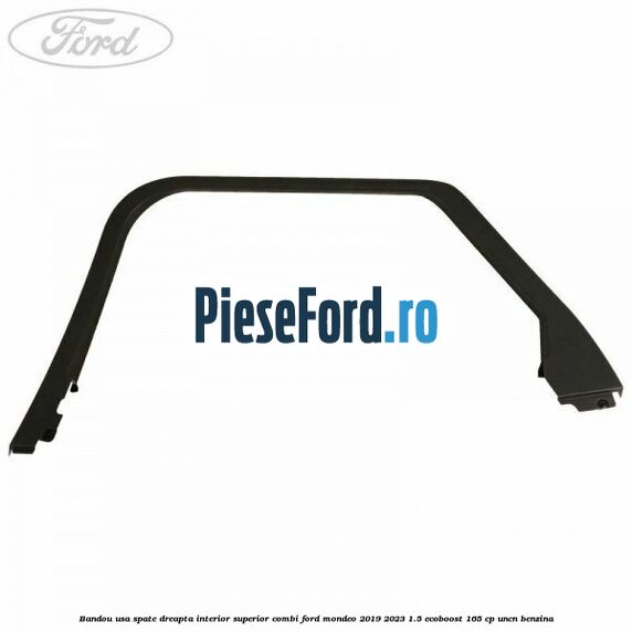 Bandou usa spate dreapta interior superior combi Ford Mondeo 2019-2023 1.5 EcoBoost 165 cp Bandou usa spate dreapta interior superior combi Ford Mondeo 2019-2023 1.5 EcoBoost 165 cp UNCN benzina
