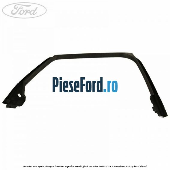 Bandou usa spate dreapta interior superior combi Ford Mondeo 2019-2023 2.0 EcoBlue 120 cp Bandou usa spate dreapta interior superior combi Ford Mondeo 2019-2023 2.0 EcoBlue 120 cp BCCD diesel