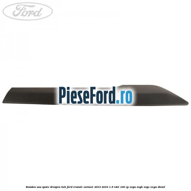 Bandou usa spate dreapta LWB Ford Transit Connect 2013-2018 1.5 TDCi 100 cp XVGA, XVGB, XVGC, XXGA diesel
