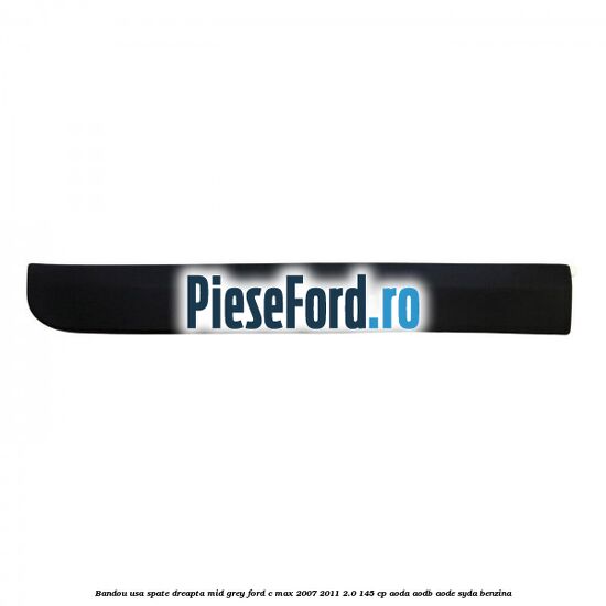 Bandou usa spate dreapta mid grey Ford C-Max 2007-2011 2.0 145 cp AODA, AODB, AODE, SYDA benzina