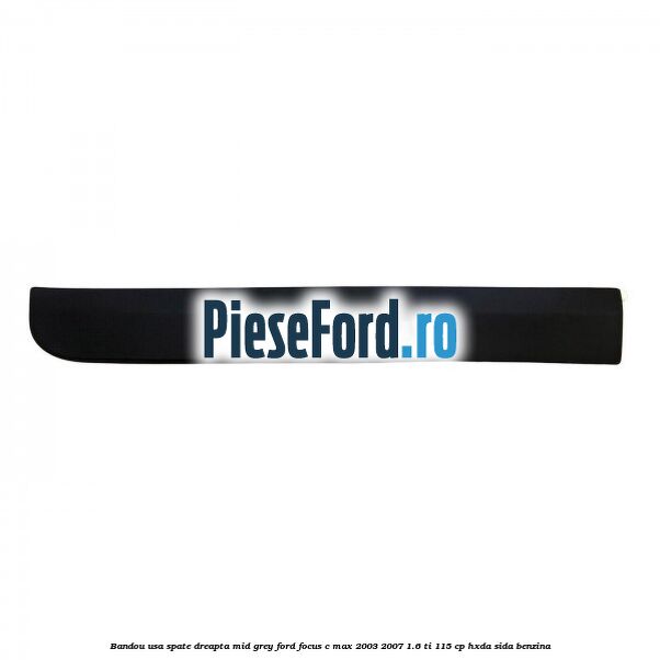 Bandou usa spate dreapta mid grey Ford Focus C-Max 2003-2007 1.6 Ti 115 cp HXDA, SIDA benzina