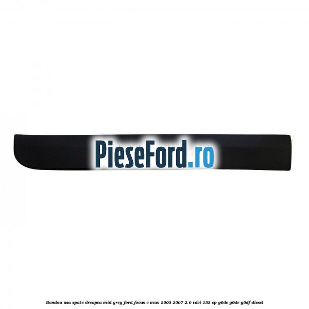 Bandou usa spate dreapta mid grey Ford Focus C-Max 2003-2007 2.0 TDCi 133 cp G6DC, G6DE, G6DF diesel