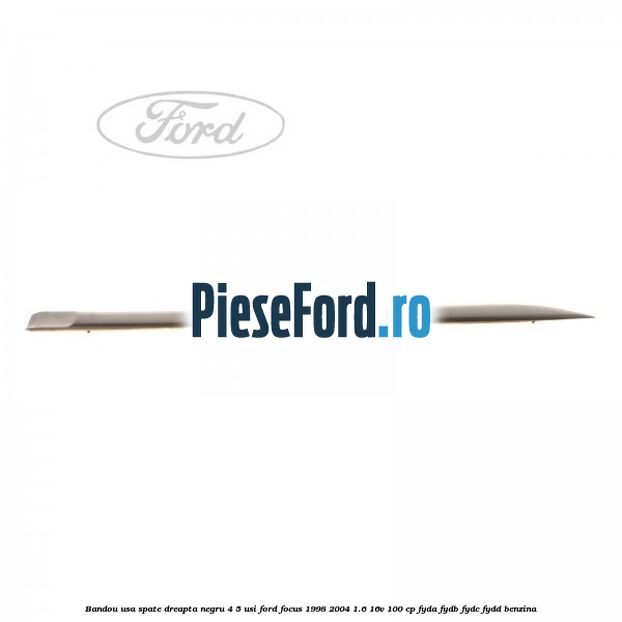 Bandou usa spate dreapta negru 4/5 usi Ford Focus 1998-2004 1.6 16V 100 cp FYDA, FYDB, FYDC, FYDD benzina