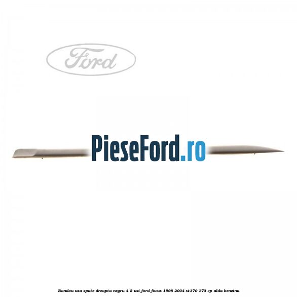 Bandou usa spate dreapta negru 4/5 usi Ford Focus 1998-2004 ST170 173 cp ALDA benzina