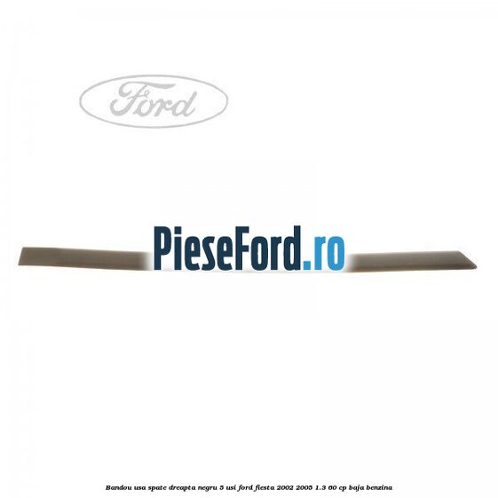Bandou usa spate dreapta negru 5 usi Ford Fiesta 2002-2005 1.3 60 cp BAJA benzina