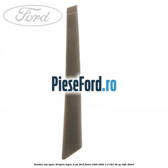 Bandou usa spate dreapta negru 5 usi Ford Fiesta 2005-2008 1.4 TDCi 68 cp N4JB diesel